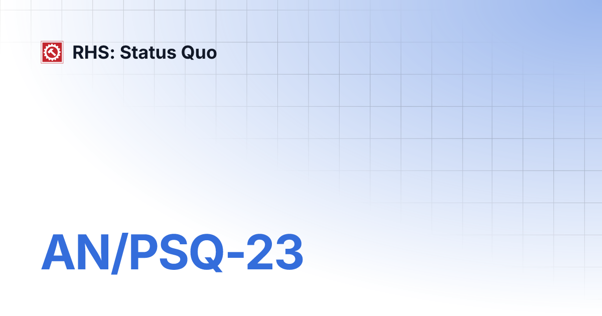 AN/PSQ-23 | RHS: Status Quo